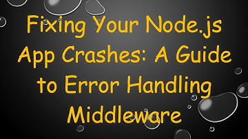 Fixing Your Node.js App Crashes: A Guide to Error Handling Middleware