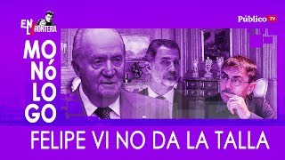 #EnLaFrontera345 - Monólogo - Felipe VI no da la talla