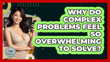 Why Do Complex Problems Feel So Overwhelming To Solve? - Learn As An Adult