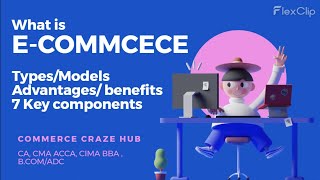 What is E-commerce? Types/models, Advantages/ Benefits,7 Key components of E-Commerce