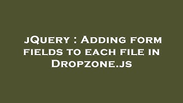 jQuery : Adding form fields to each file in Dropzone.js