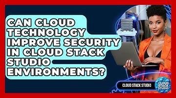Can Cloud Technology Improve Security in Cloud Stack Studio Environments? | Cloud Stack Studio News