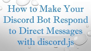 How to Make Your Discord Bot Respond to Direct Messages with discord.js