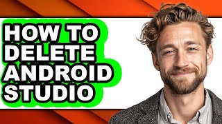 How to Delete Android Studio (updated)