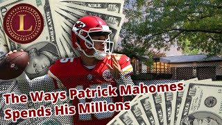 The Ways Patrick Mahomes Spends His Millions