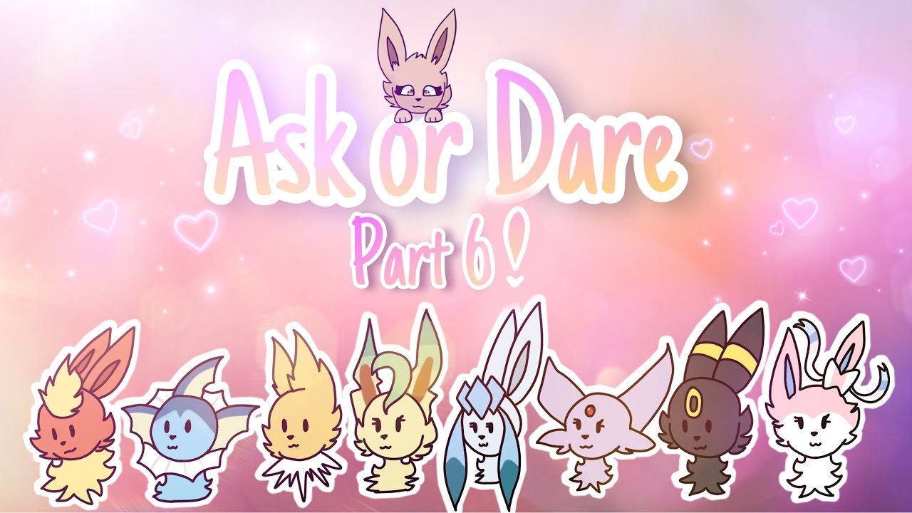Ask or Dare the Eeveelutions Part 6!
