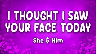 I Thought I Saw Your Face Today - She and Him