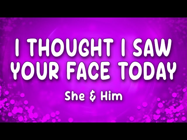 I Thought I Saw Your Face Today - She and Him
