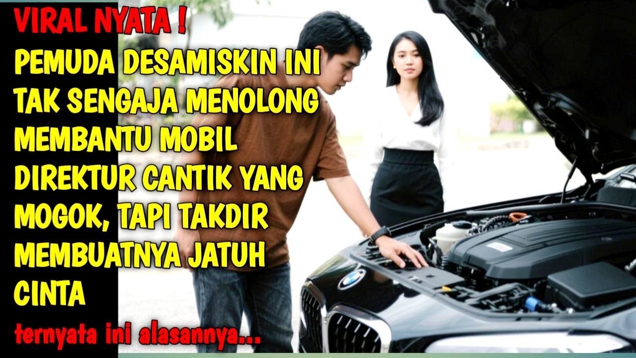 KISAH NYATA | VIRAL ! PEMUDA DESA MISKIN MENOLONG MEMBANTU DIREKTUR CANTIK YANG MOGOK MOBILNYA, 