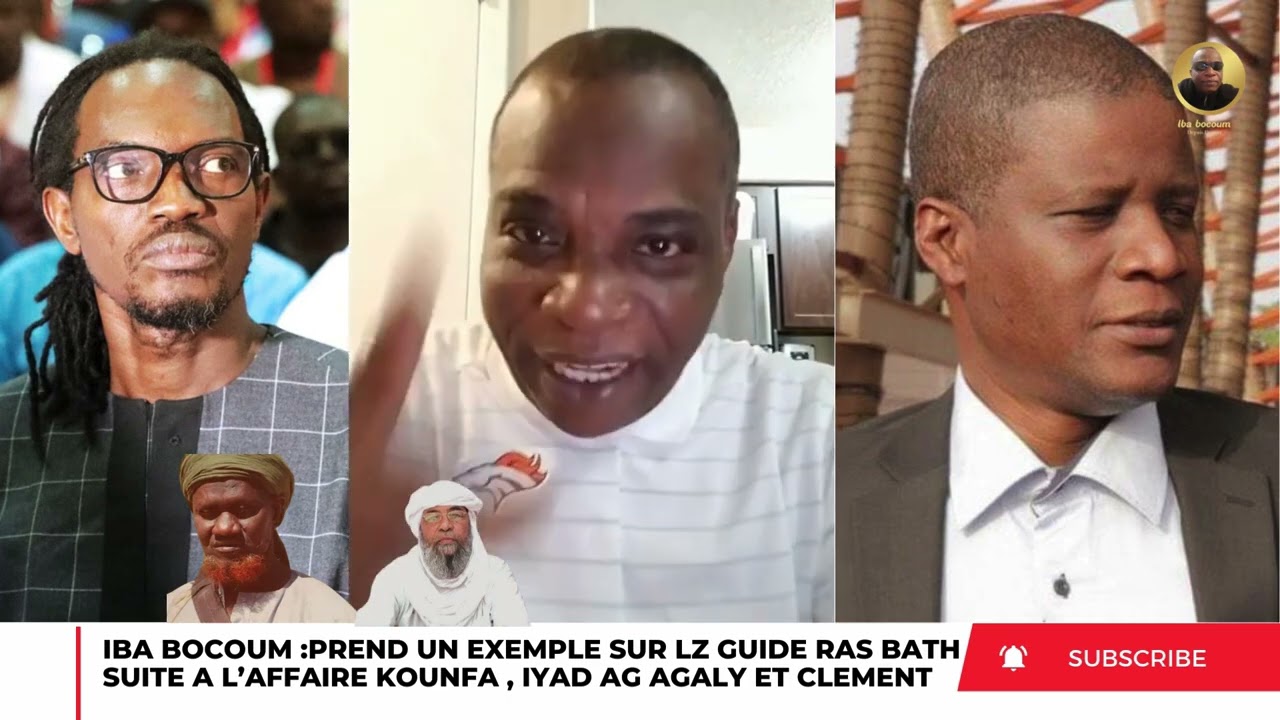 IBA BOCOUM PREND UN EXEMPLE SUR LE GUIDE RAS BATH SUITE A L’AFFAIRE KOUNFA , IYAD AGALY ET CLÉMENT