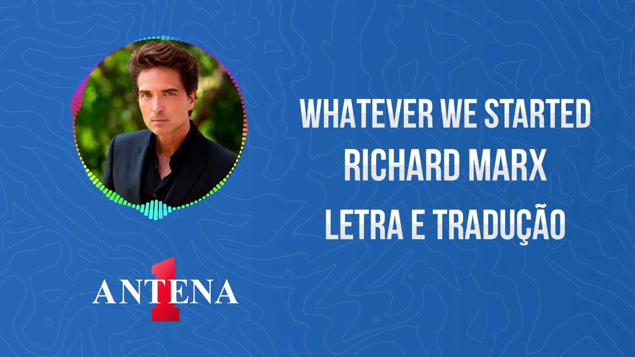 Antena 1 - Richard Marx - Whatever We Started - Letra e Tradução