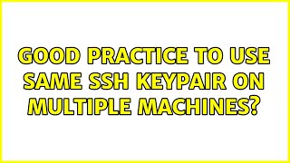Good practice to use same SSH keypair on multiple machines (5 Solutions!!)