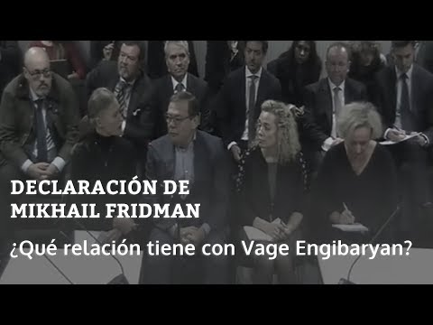 "¿Qué relación tiene con Vage Engibaryan?" | Declaración de Mikhail Fridman