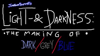 LIGHT & DARKNESS (The Making of Dark/Grey/Blue)
