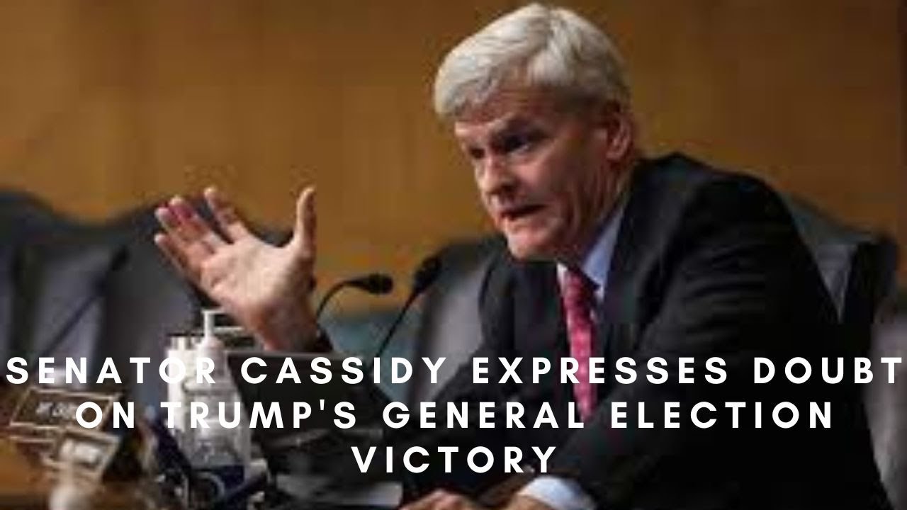 Senator Cassidy Expresses Doubt on Trump's General Election Victory