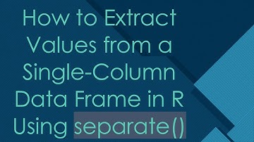 How to Extract Values from a Single-Column Data Frame in R Using separate()
