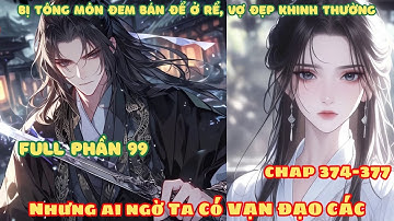 [Full Phần 99] Bị Tông Môn Đem Bán Ở Rể, Vợ Đẹp Khinh Thường! Nhưng Ai Ngờ Ta Có Được Vạn Đạo Các