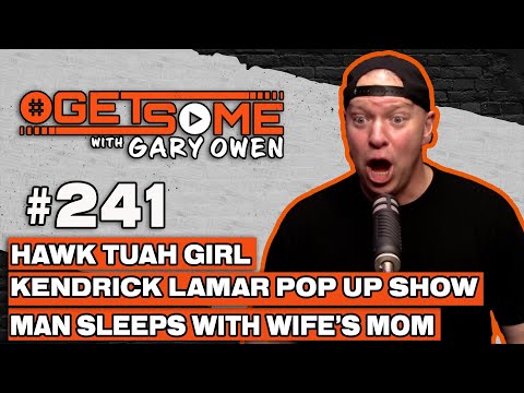 Hawk Tuah Girl, Kendrick Lamar Pop Up Show, Man Sleeps With Wife’s Mom | w/ Gary Owen 241