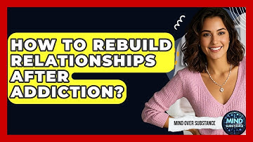How To Rebuild Relationships After Addiction? - Mind Over Substance