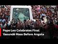 FAREWELL CAMEROON: Pope Leo XIV Celebrates Final Yaoundé Mass Before Angola | DWS News | AK1C