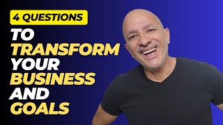 4 Questions to Transform Your Business and Goals