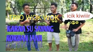 TRIO WOK WOK COVER KARNA SU SAYANG - DIAN , KORBAN JANJI - VIA VALLEN
