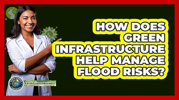 How Does Green Infrastructure Help Manage Flood Risks? - Earth Science Answers