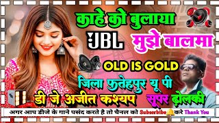 Kahe Ko Bulaya Mujhe Balma Old Is Gold Hindi Dj Rimex Song Super hard Bass Dholki Mix Dj Ajit KaShya