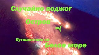 Случайно поджог Остров \ Путешествие на Белое море \ вблизи Соловецских островов \ Часть 2