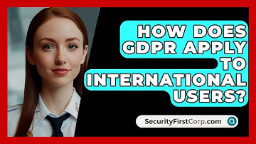 How Does GDPR Apply To International Users? - SecurityFirstCorp.com