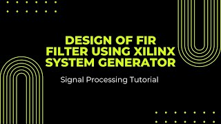 Implementing FIR Filter in Xilinx Vivado System Generator: Step-by-Step Tutorial