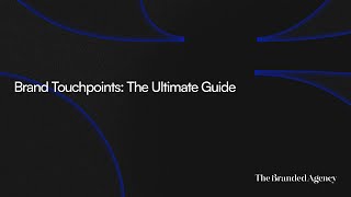 Brand Touchpoints: The Ultimate Guide