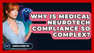 Why Is Medical Neurotech Compliance So Complex? - Neurotech Insight Pro