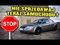 Pod żadnym pozorem nie sprzedawaj teraz samochodu!