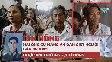 HAI ÔNG CỤ MANG ÁN OAN GIẾT NGƯỜI GẦN 40 NĂM ĐƯỢC BỒI THƯỜNG 2,7 TỈ ĐỒNG