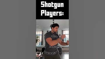 Every Shotgun Player Be Like