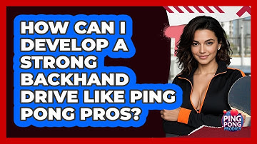 How Can I Develop A Strong Backhand Drive Like Ping Pong Pros? - Ping Pong Prodigy