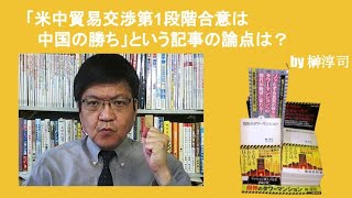 「米中貿易交渉第1段階合意は中国の勝ち」という記事の論点は？　by榊淳司
