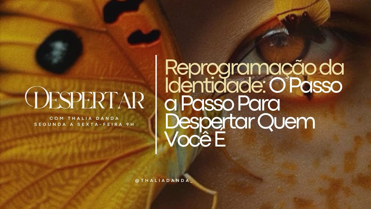 Reprogramação da Identidade: O Passo a Passo Para Despertar Quem Você É | Despertar com Thalia Danda