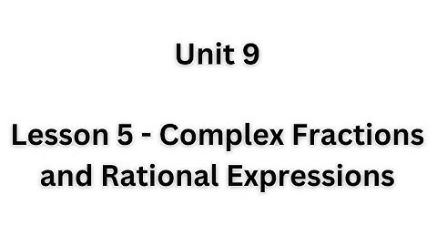 Unit 9 - Lesson 5 - Complex Fractions and Rational Expressions Notes Video