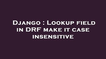 Django : Lookup field in DRF make it case insensitive