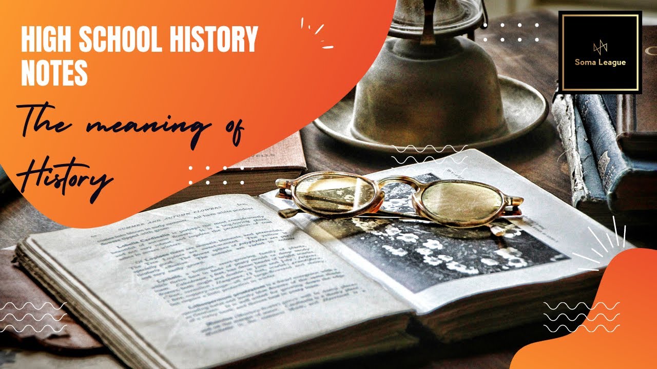High school history notes - The meaning of history