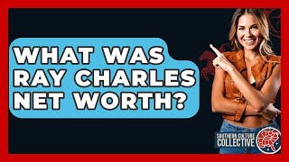 What Was Ray Charles Net Worth? - Southern Culture Collective