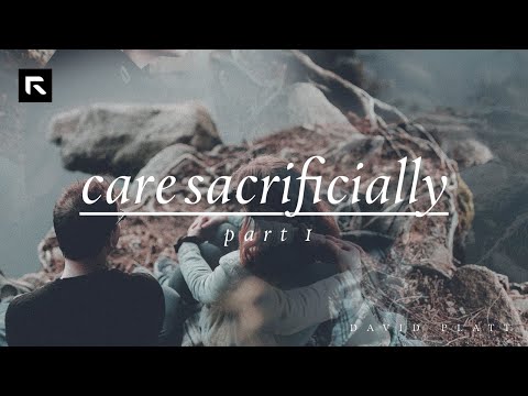Care Sacrificially – Part 1 || David Platt