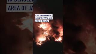 Huge fire breaks out in densely populated area of Jakarta