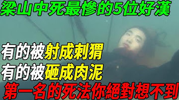 盤點梁山中死法最慘的5大好漢，有的被射成刺猬，有的被砸成肉泥，第一名的死法你絕對想不到！
