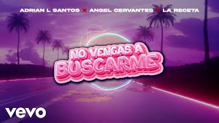 Angel Cervantes, Adrian L Santos, La Receta - No Vengas A Buscarme (Visualizer)