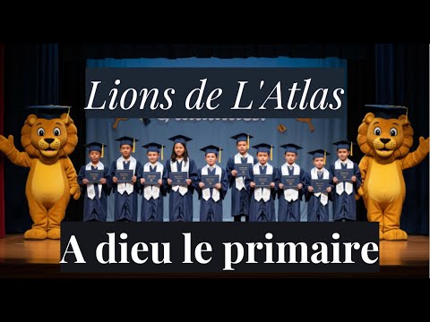Lions de l'Atlas - Chanson de fin d'année (Adieu Primaire !)