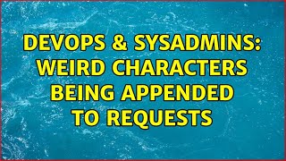 Celebrity DevOps & SysAdmins: weird characters being appended to requests Net Worth