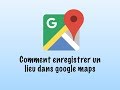 Comment enregistrer un lieu dans google maps